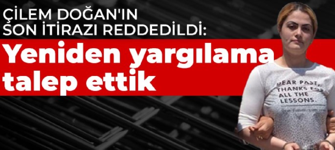 Çilem Doğan yine hapse giriyor! 15 yıl hapis cezası için yaptığı itiraz reddedildi